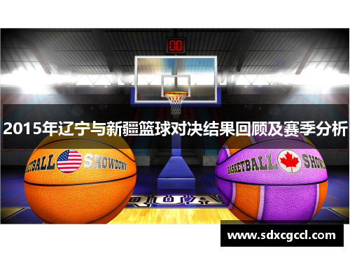 2015年辽宁与新疆篮球对决结果回顾及赛季分析